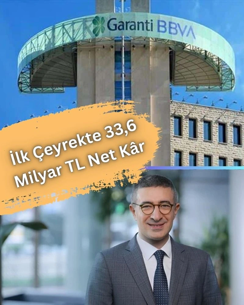 Garanti BBVA’dan Rekor Kâr: İlk Çeyrekte 33,6 Milyar TL Net Kâr Açıkladı